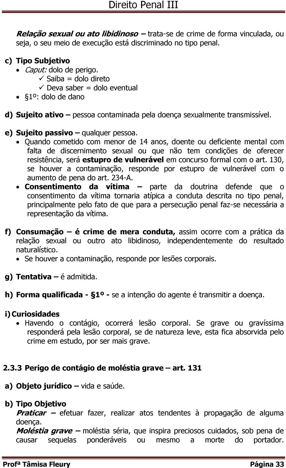 Quando cometido com menor de 14 anos, doente ou deficiente mental com falta de discernimento sexual ou que não tem condições de oferecer resistência, será estupro de vulnerável em concurso formal com