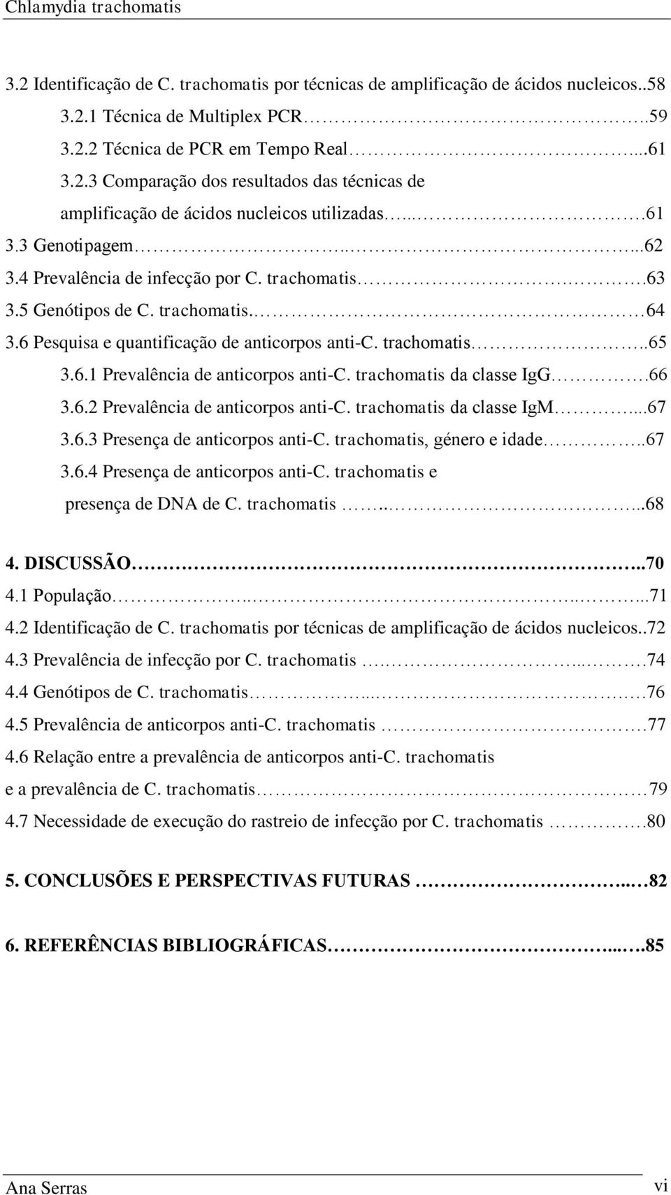 trachomatis da classe IgG.66 3.6.2 Prevalência de anticorpos anti-c. trachomatis da classe IgM...67 3.6.3 Presença de anticorpos anti-c. trachomatis, género e idade..67 3.6.4 Presença de anticorpos anti-c.