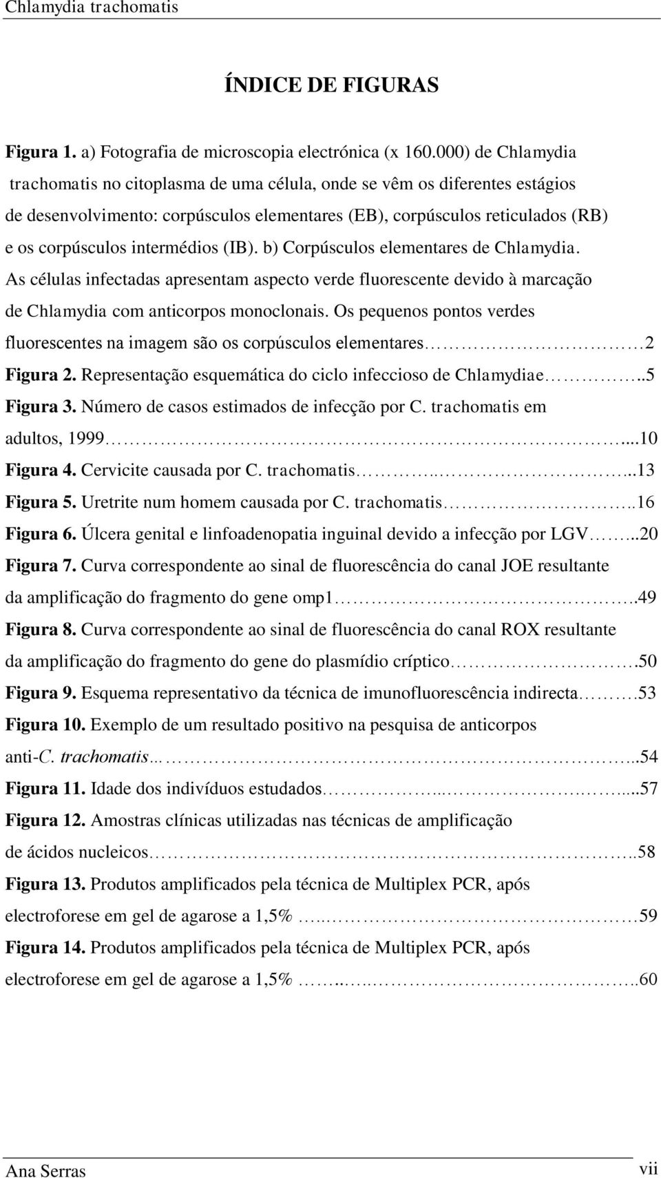 intermédios (IB). b) Corpúsculos elementares de Chlamydia. As células infectadas apresentam aspecto verde fluorescente devido à marcação de Chlamydia com anticorpos monoclonais.