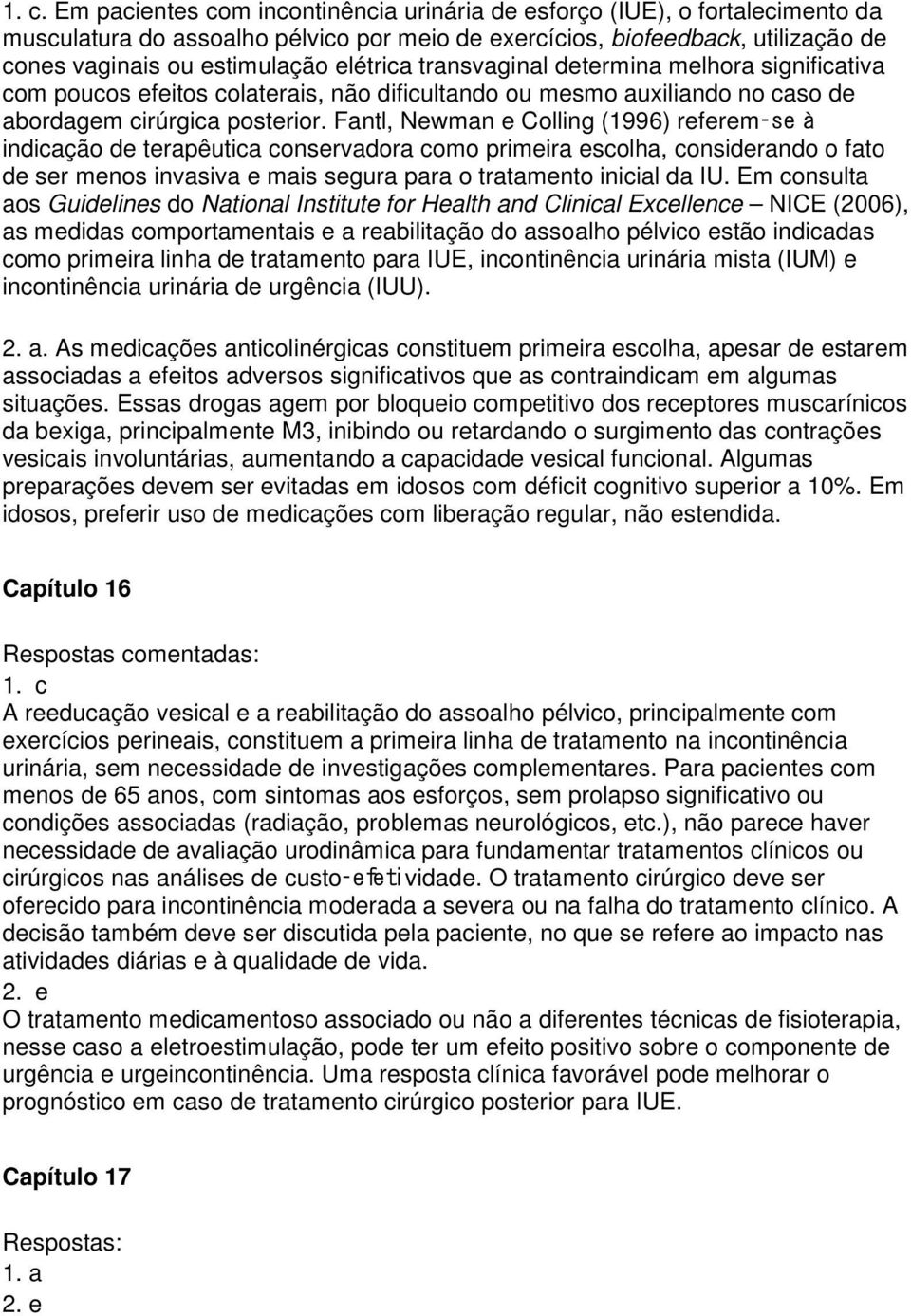 Fantl, Newman e Colling (1996) referem se à indicação de terapêutica conservadora como primeira escolha, considerando o fato de ser menos invasiva e mais segura para o tratamento inicial da IU.