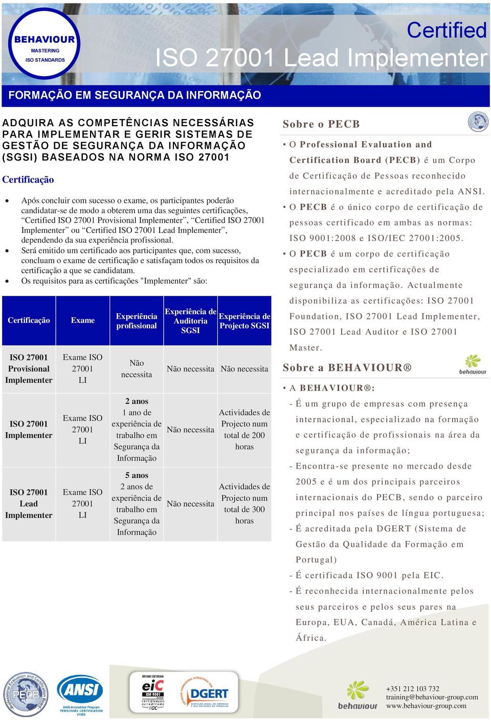 Será emitido um certificado aos participantes que, com sucesso, concluam o exame de certificação e satisfaçam todos os requisitos da certificação a que se candidatam.