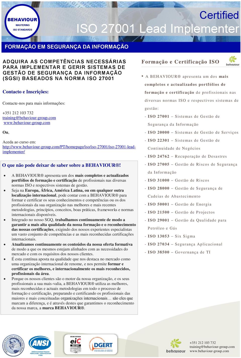 A BEHAVIOUR apresenta um dos mais completos e actualizados portfólios de formação e certificação de profissionais nas diversas normas ISO e respectivos sistemas de gestão.