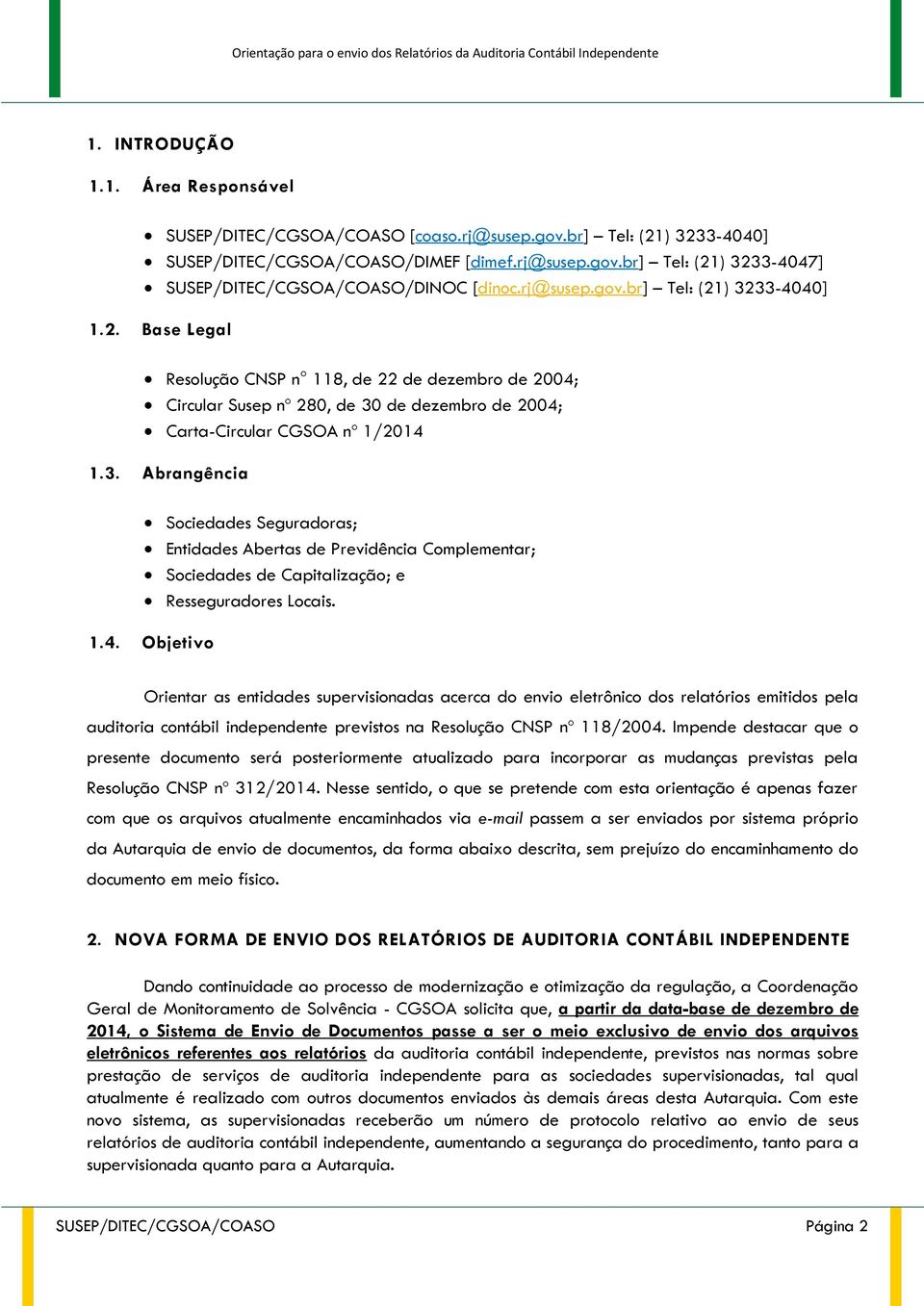 1.4. Objetivo Orientar as entidades supervisionadas acerca do envio eletrônico dos relatórios emitidos pela auditoria contábil independente previstos na Resolução CNSP nº 118/2004.