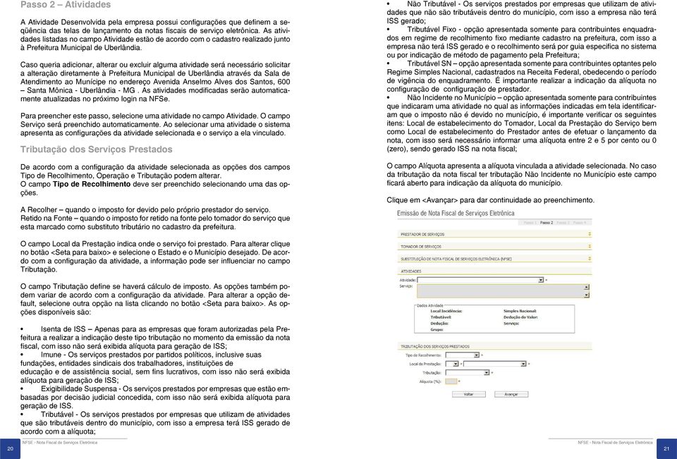 Caso queria adicionar, alterar ou excluir alguma atividade será necessário solicitar a alteração diretamente à Prefeitura Municipal de Uberlândia através da Sala de Atendimento ao Munícipe no