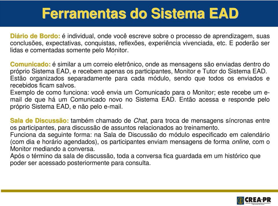 Comunicado: é similar a um correio eletrônico, onde as mensagens são enviadas dentro do próprio Sistema EAD, e recebem apenas os participantes, Monitor e Tutor do Sistema EAD.