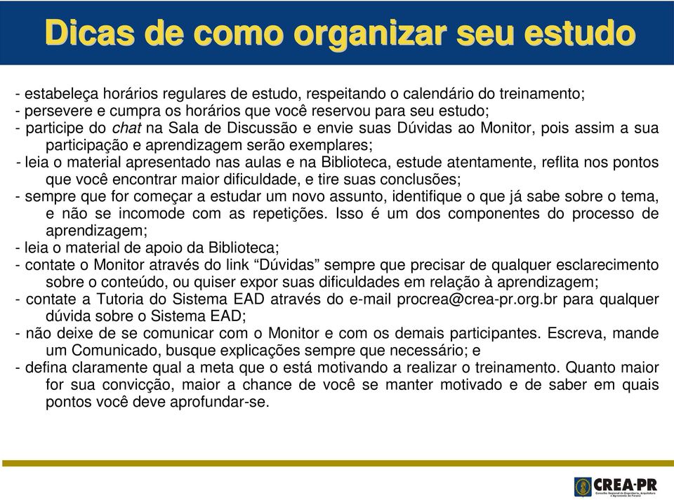 atentamente, reflita nos pontos que você encontrar maior dificuldade, e tire suas conclusões; - sempre que for começar a estudar um novo assunto, identifique o que já sabe sobre o tema, e não se