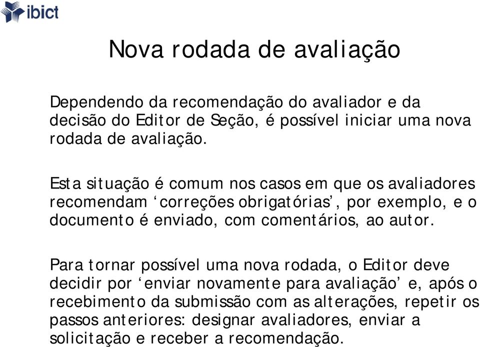 Esta situação é comum nos casos em que os avaliadores recomendam correções obrigatórias, por exemplo, e o documento é enviado, com