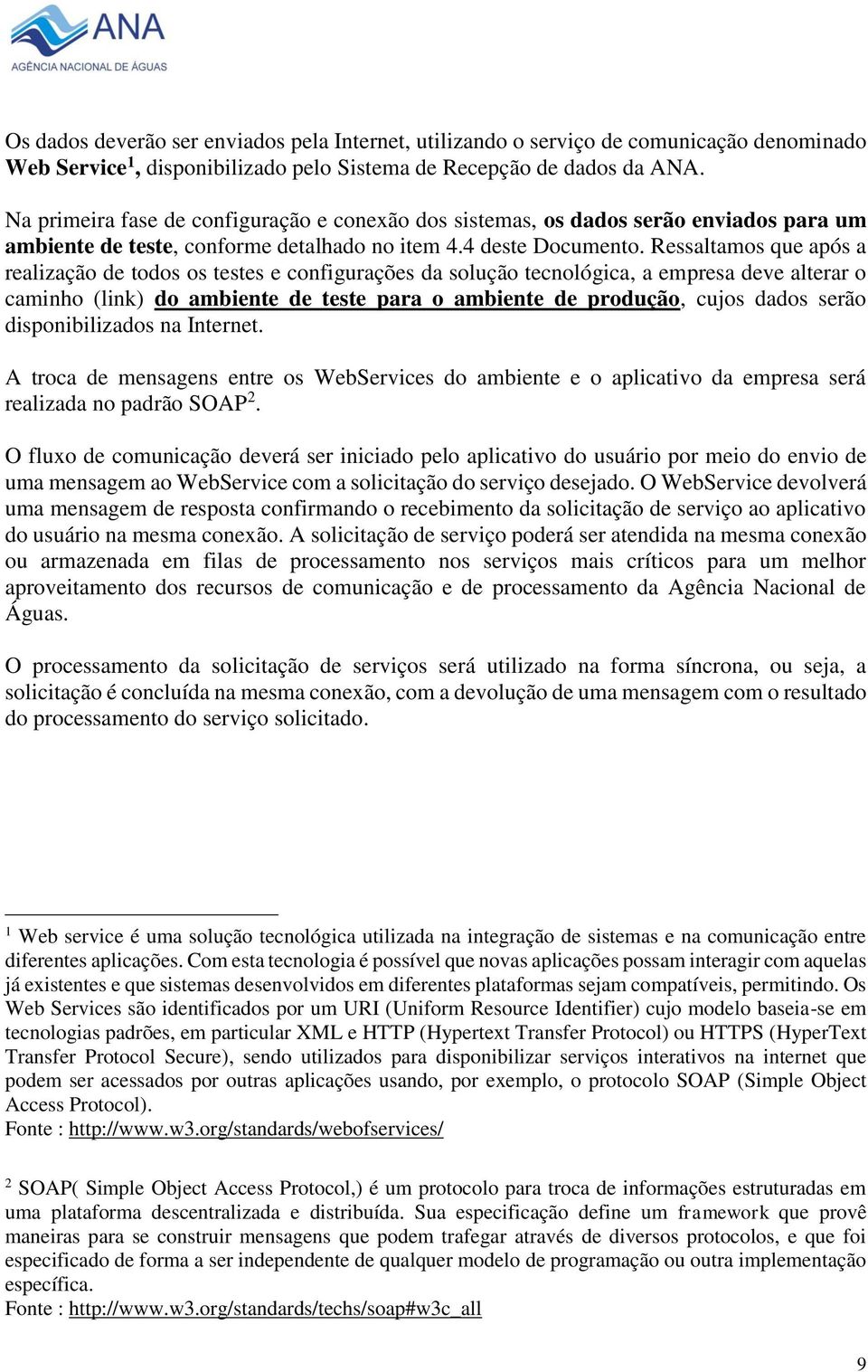 Ressaltamos que após a realização de todos os testes e configurações da solução tecnológica, a empresa deve alterar o caminho (link) do ambiente de teste para o ambiente de produção, cujos dados