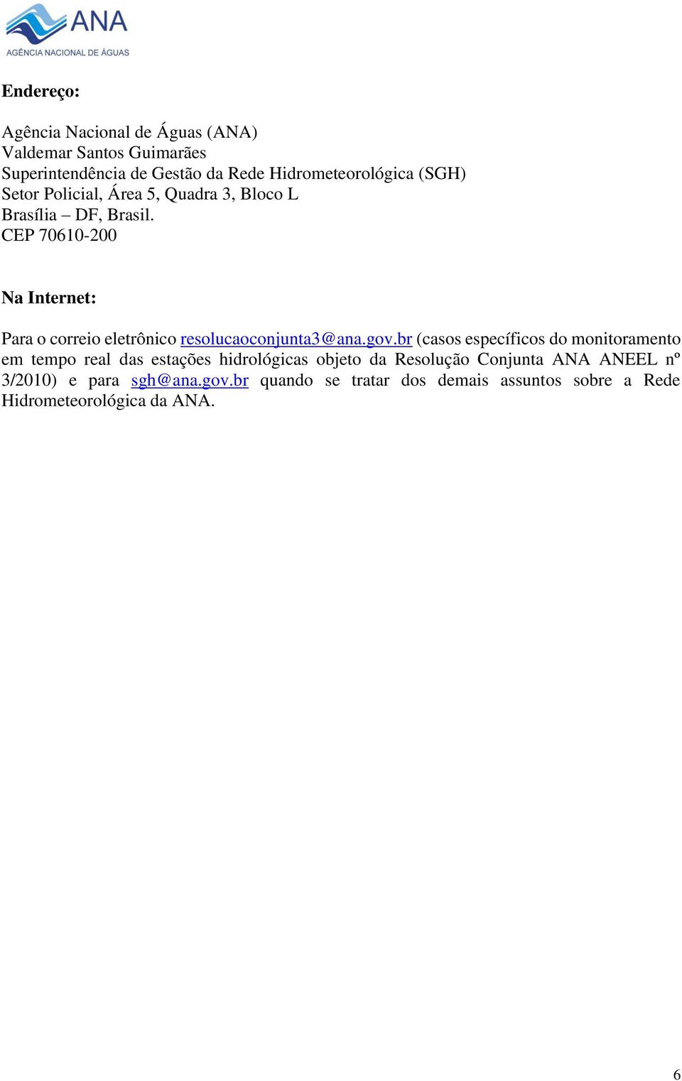 CEP 70610-200 Na Internet: Para o correio eletrônico resolucaoconjunta3@ana.gov.