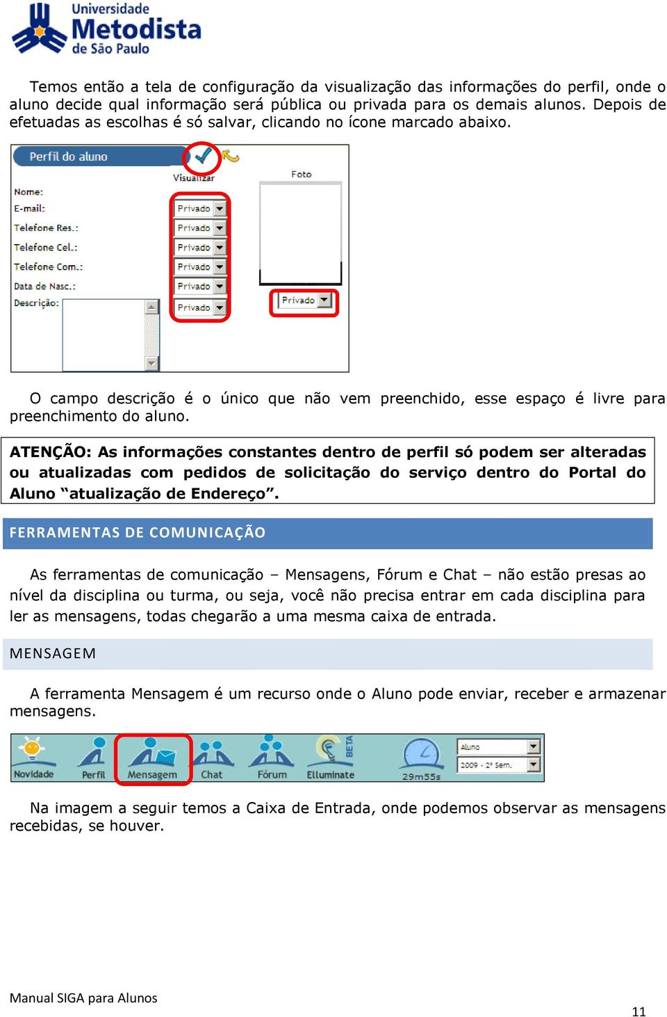 ATENÇÃO: As informações constantes dentro de perfil só podem ser alteradas ou atualizadas com pedidos de solicitação do serviço dentro do Portal do Aluno atualização de Endereço.