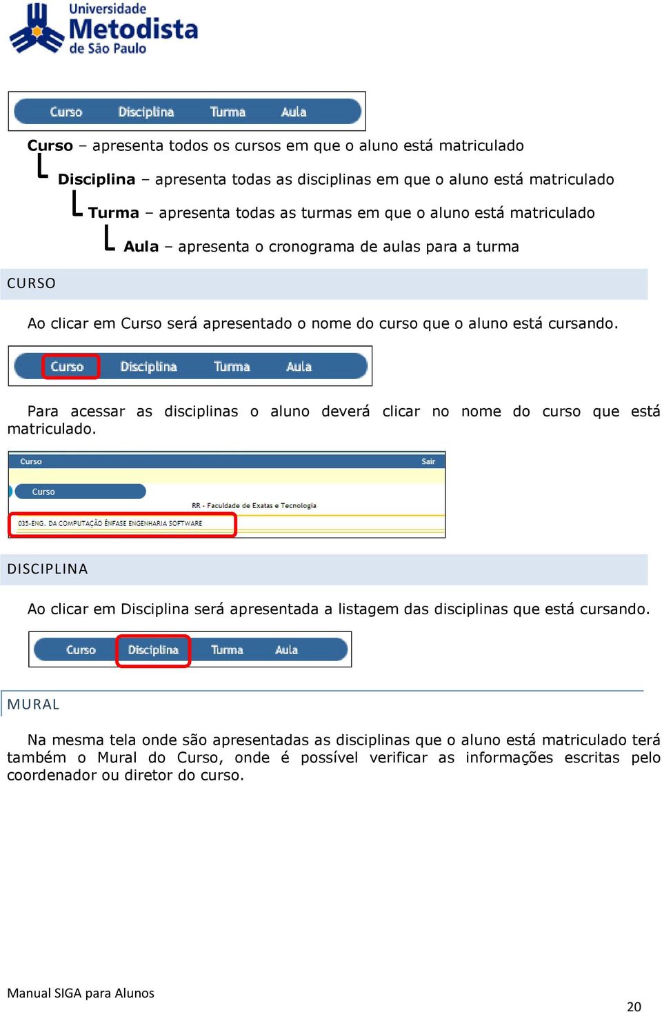 Para acessar as disciplinas o aluno deverá clicar no nome do curso que está matriculado.