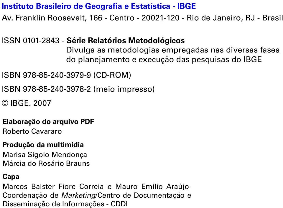 nas diversas fases do planejamento e execução das pesquisas do IBGE ISBN 978-85-240-3979-9 (CD-ROM) ISBN 978-85-240-3978-2 (meio impresso) IBGE.