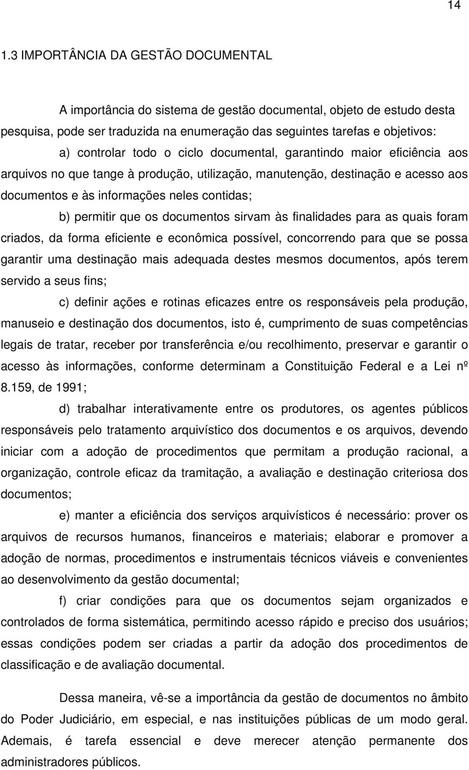 permitir que os documentos sirvam às finalidades para as quais foram criados, da forma eficiente e econômica possível, concorrendo para que se possa garantir uma destinação mais adequada destes