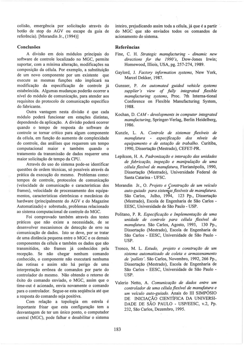 Por exemplo, a substituição de um novo componente por um existente que execute as mesmas funções não implicará na modificação da especificação de controle já estabelecida.