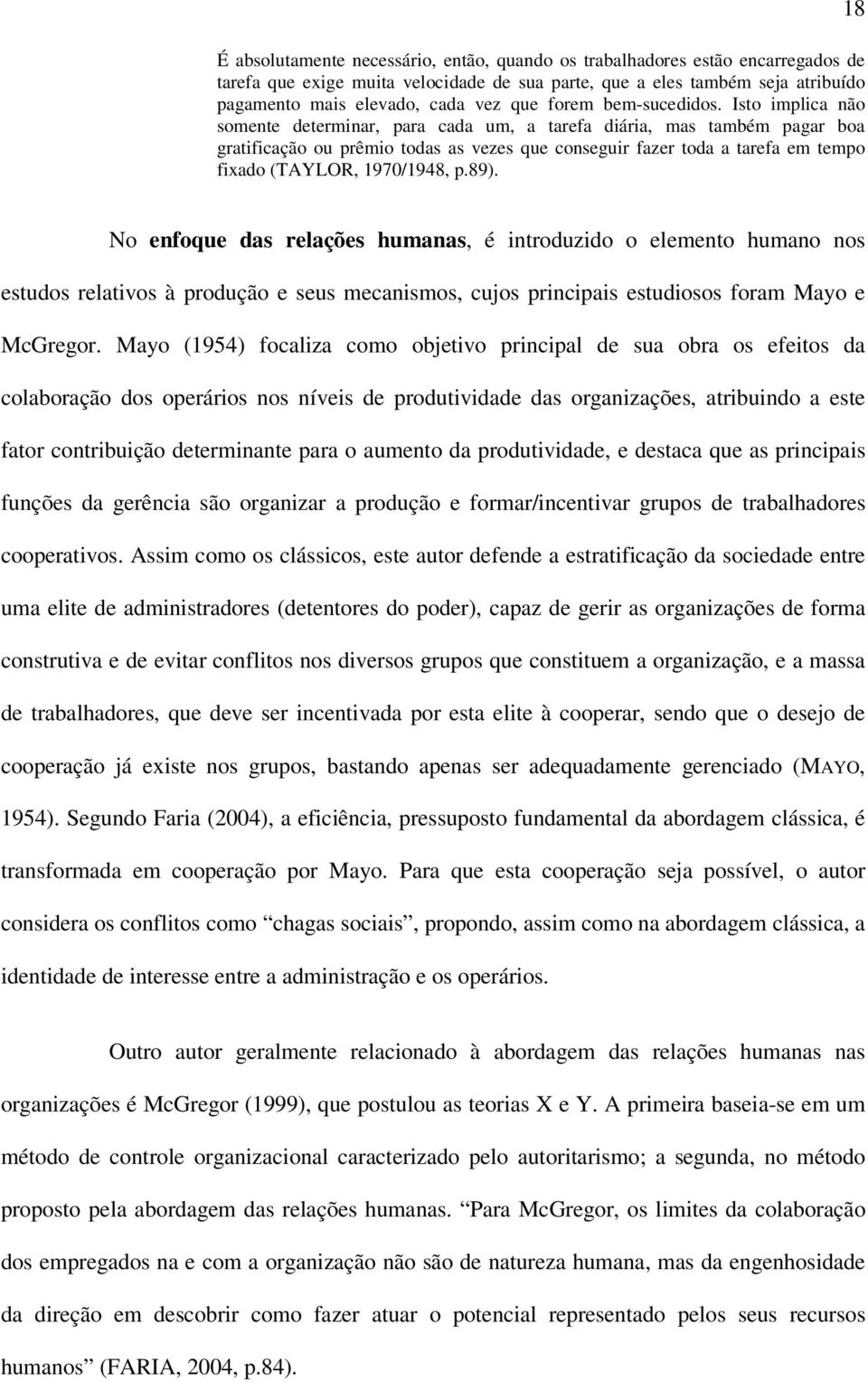 Isto implica não somente determinar, para cada um, a tarefa diária, mas também pagar boa gratificação ou prêmio todas as vezes que conseguir fazer toda a tarefa em tempo fixado (TAYLOR, 1970/1948, p.