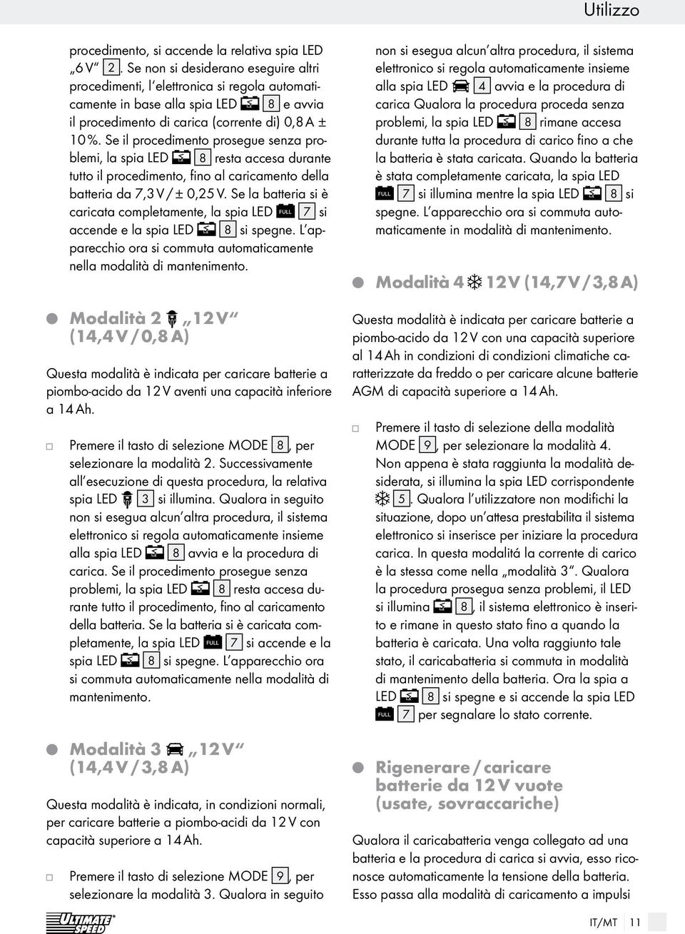 Se il procedimento prosegue senza problemi, la spia LED 8 resta accesa durante tutto il procedimento, fino al caricamento della batteria da 7,3 V / ± 0,25 V.