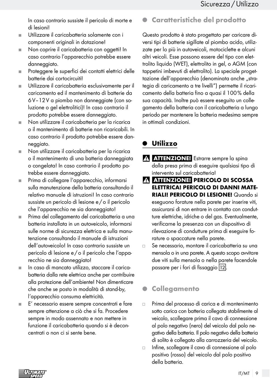 Utilizzare il caricabatteria esclusivamente per il caricamento ed il mantenimento di batterie da 6 V 12 V a piombo non danneggiate (con soluzione o gel elettrolitici)!