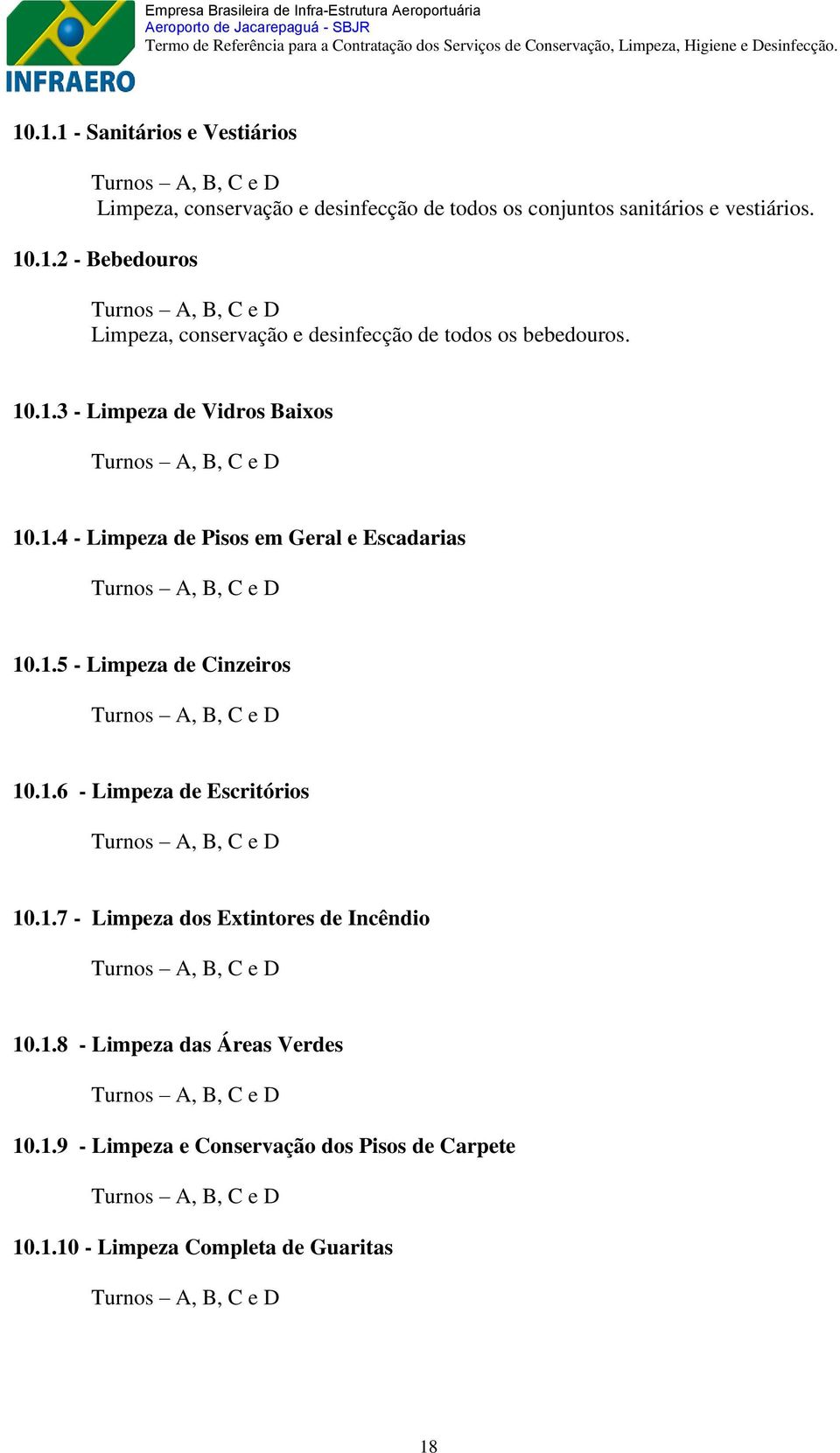 1.7 - Limpeza dos Extintores de Incêndio 10.1.8 - Limpeza das Áreas Verdes 10.1.9 - Limpeza e Conservação dos Pisos de Carpete 10.