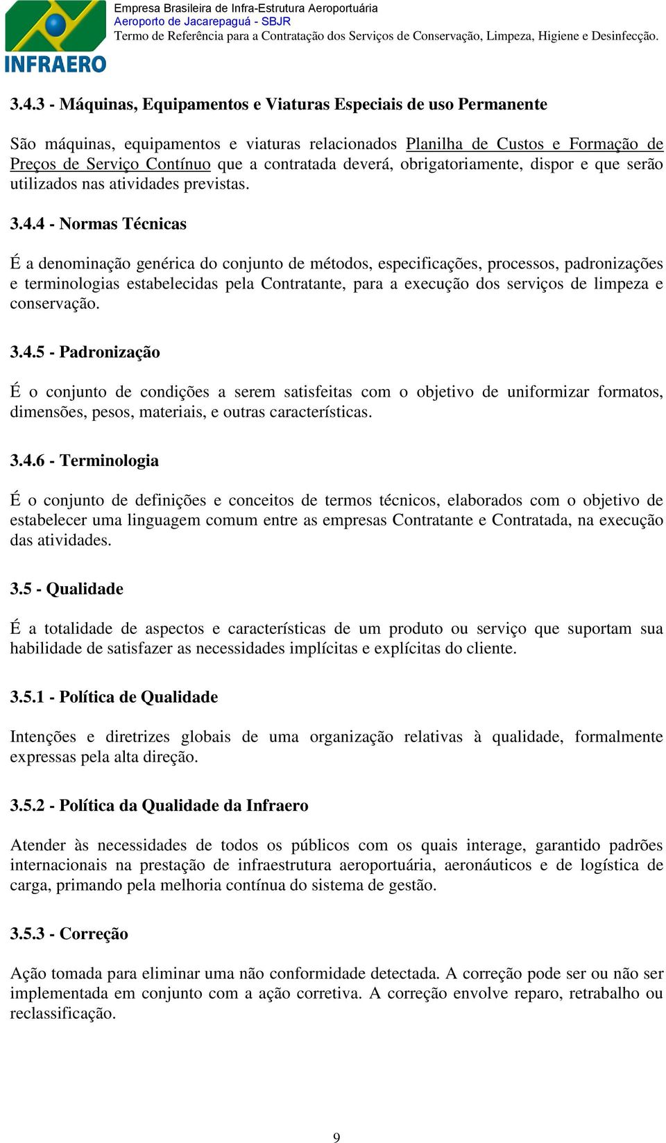 4 - Normas Técnicas É a denominação genérica do conjunto de métodos, especificações, processos, padronizações e terminologias estabelecidas pela Contratante, para a execução dos serviços de limpeza e