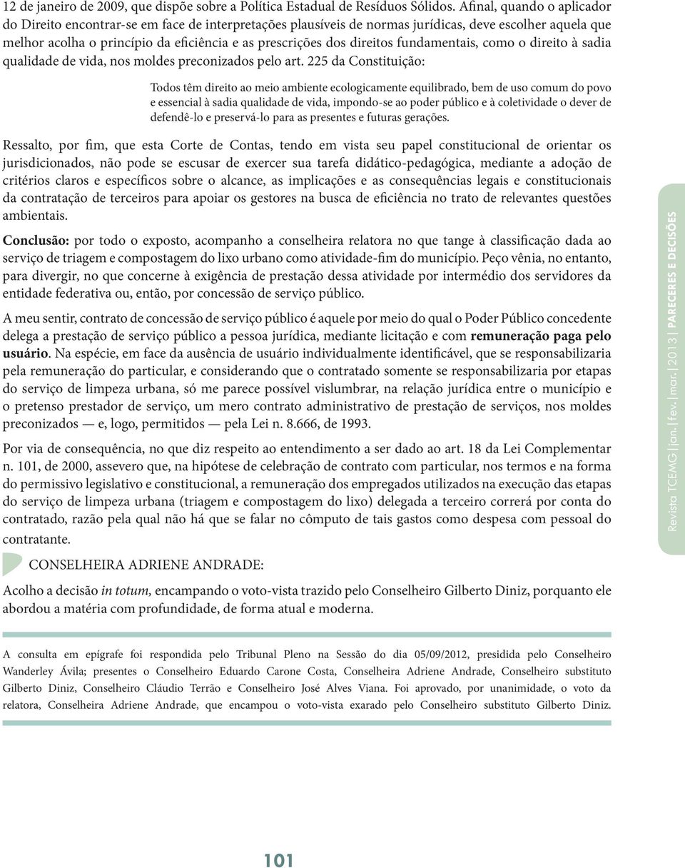 direitos fundamentais, como o direito à sadia qualidade de vida, nos moldes preconizados pelo art.