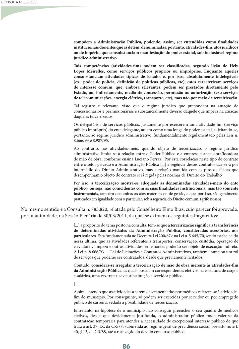 consubstanciam manifestação do poder estatal, sob inafastável regime jurídico administrativo.