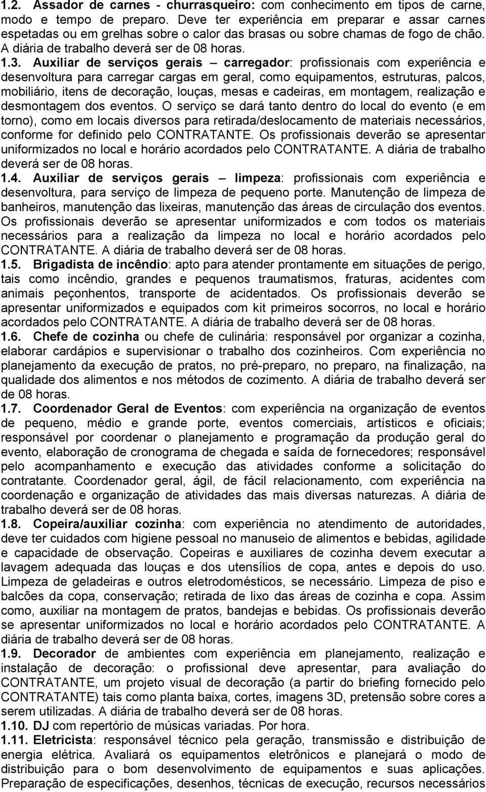 Auxiliar de serviços gerais carregador: profissionais com experiência e desenvoltura para carregar cargas em geral, como equipamentos, estruturas, palcos, mobiliário, itens de decoração, louças,