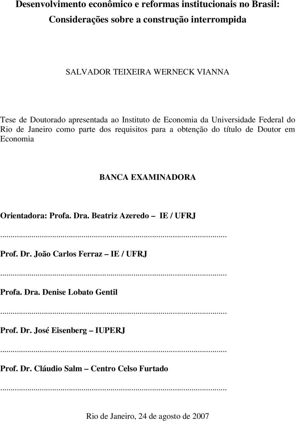 título de Doutor em Economia BANCA EXAMINADORA Orientadora: Profa. Dra. Beatriz Azeredo IE / UFRJ... Prof. Dr. João Carlos Ferraz IE / UFRJ.