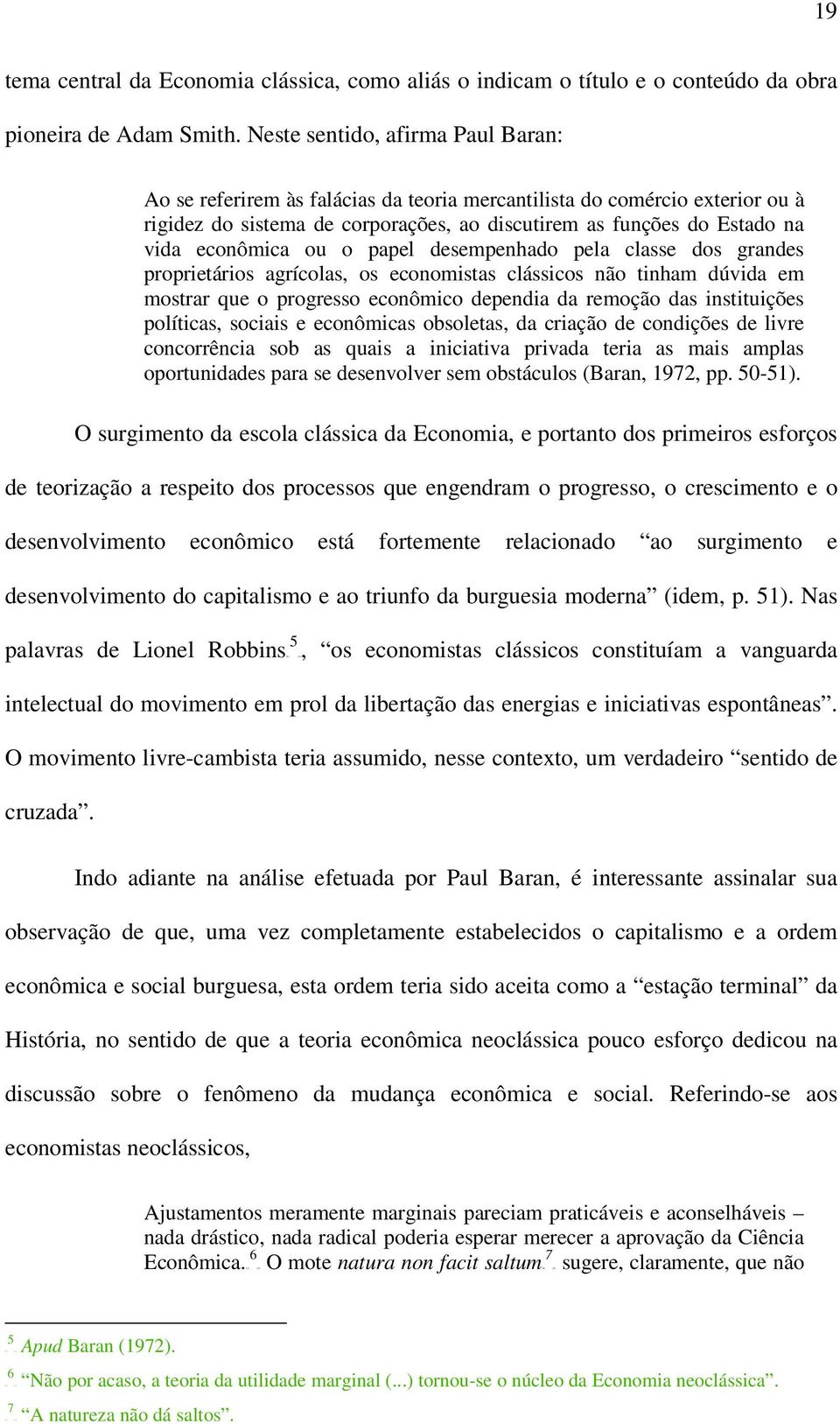 ou o papel desempenhado pela classe dos grandes proprietários agrícolas, os economistas clássicos não tinham dúvida em mostrar que o progresso econômico dependia da remoção das instituições