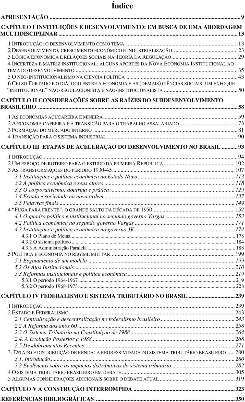 ..29 TU4 INCERTEZA E MATRIZ INSTITUCIONAL: ALGUNS APORTES DA NOVA ECONOMIA INSTITUCIONAL AO TEMA DO DESENVOLVIMENTOUT...35 TU5 O NEO-INSTITUCIONALISMO NA CIÊNCIA POLÍTICAUT.