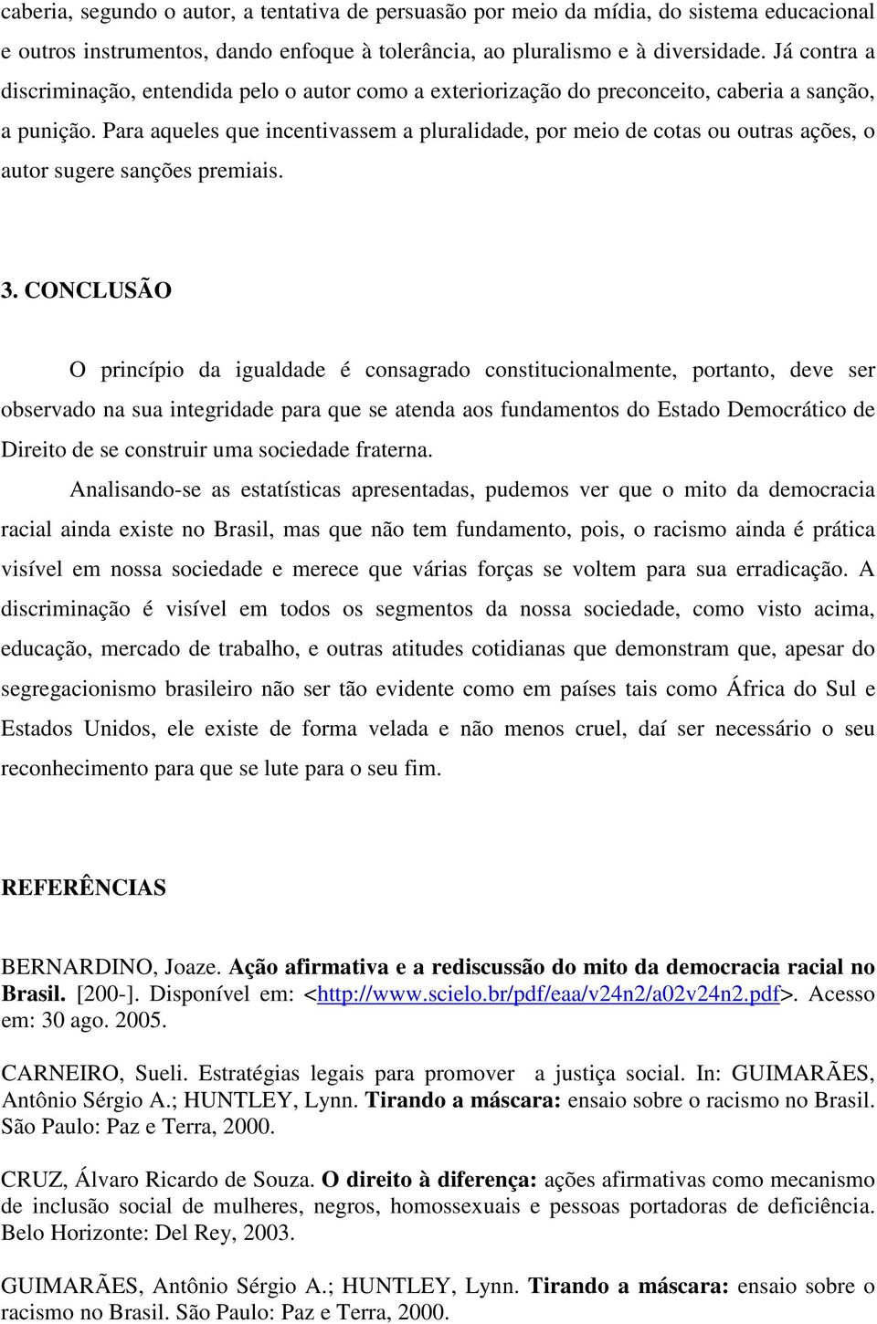 Para aqueles que incentivassem a pluralidade, por meio de cotas ou outras ações, o autor sugere sanções premiais. 3.