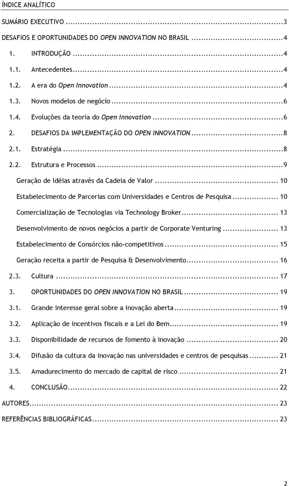 .. 9 Geração de Idéias através da Cadeia de Valor... 10 Estabelecimento de Parcerias com Universidades e Centros de Pesquisa... 10 Comercialização de Tecnologias via Technology Broker.