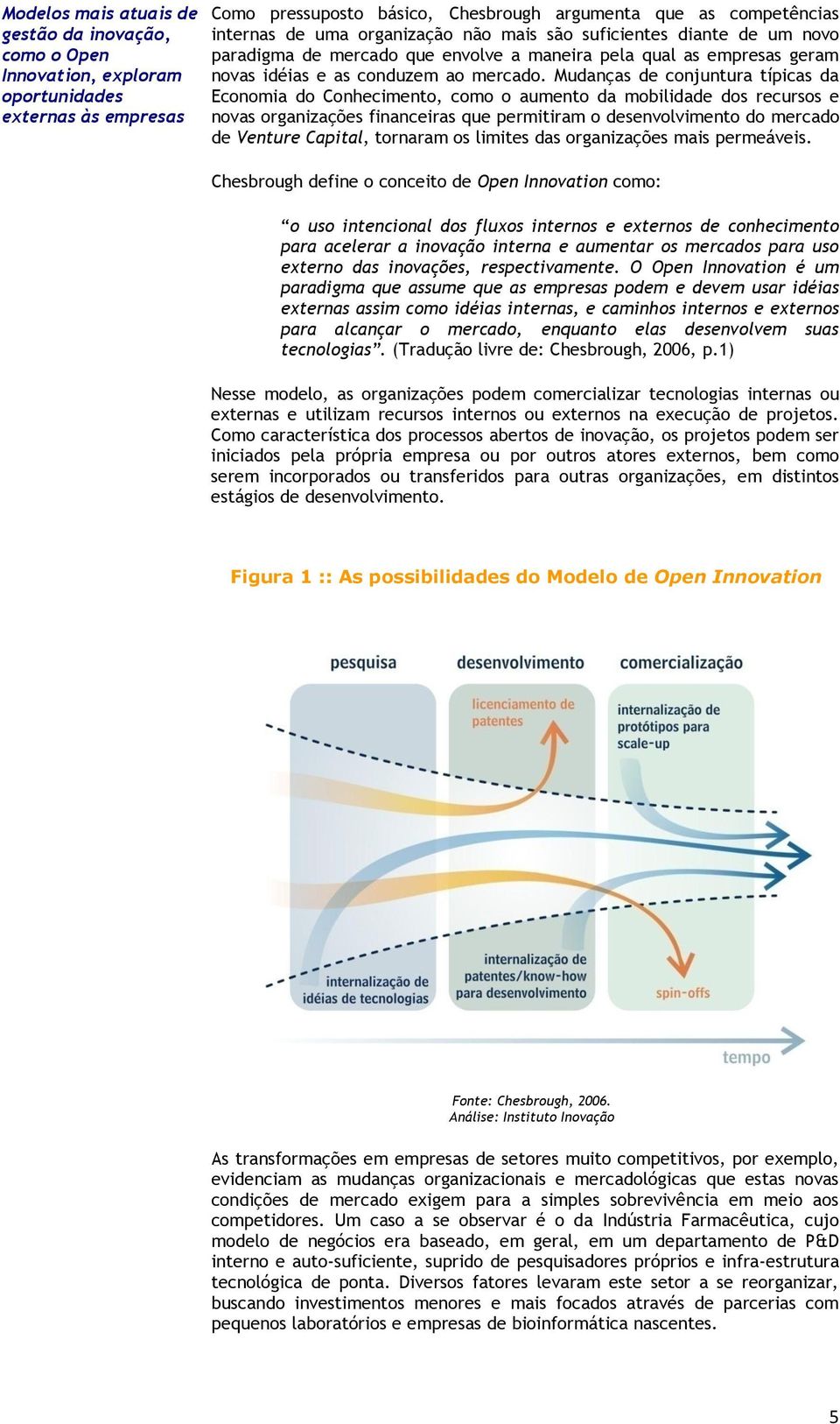 Mudanças de conjuntura típicas da Economia do Conhecimento, como o aumento da mobilidade dos recursos e novas organizações financeiras que permitiram o desenvolvimento do mercado de Venture Capital,