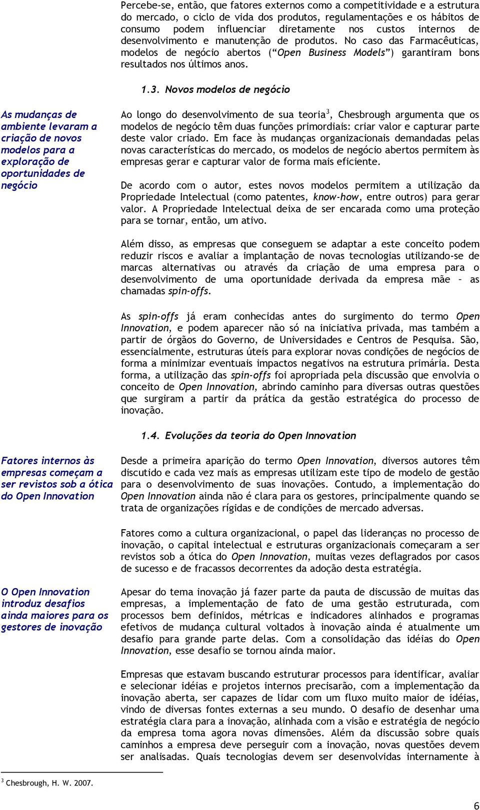 Novos modelos de negócio As mudanças de ambiente levaram a criação de novos modelos para a exploração de oportunidades de negócio Ao longo do desenvolvimento de sua teoria 3, Chesbrough argumenta que