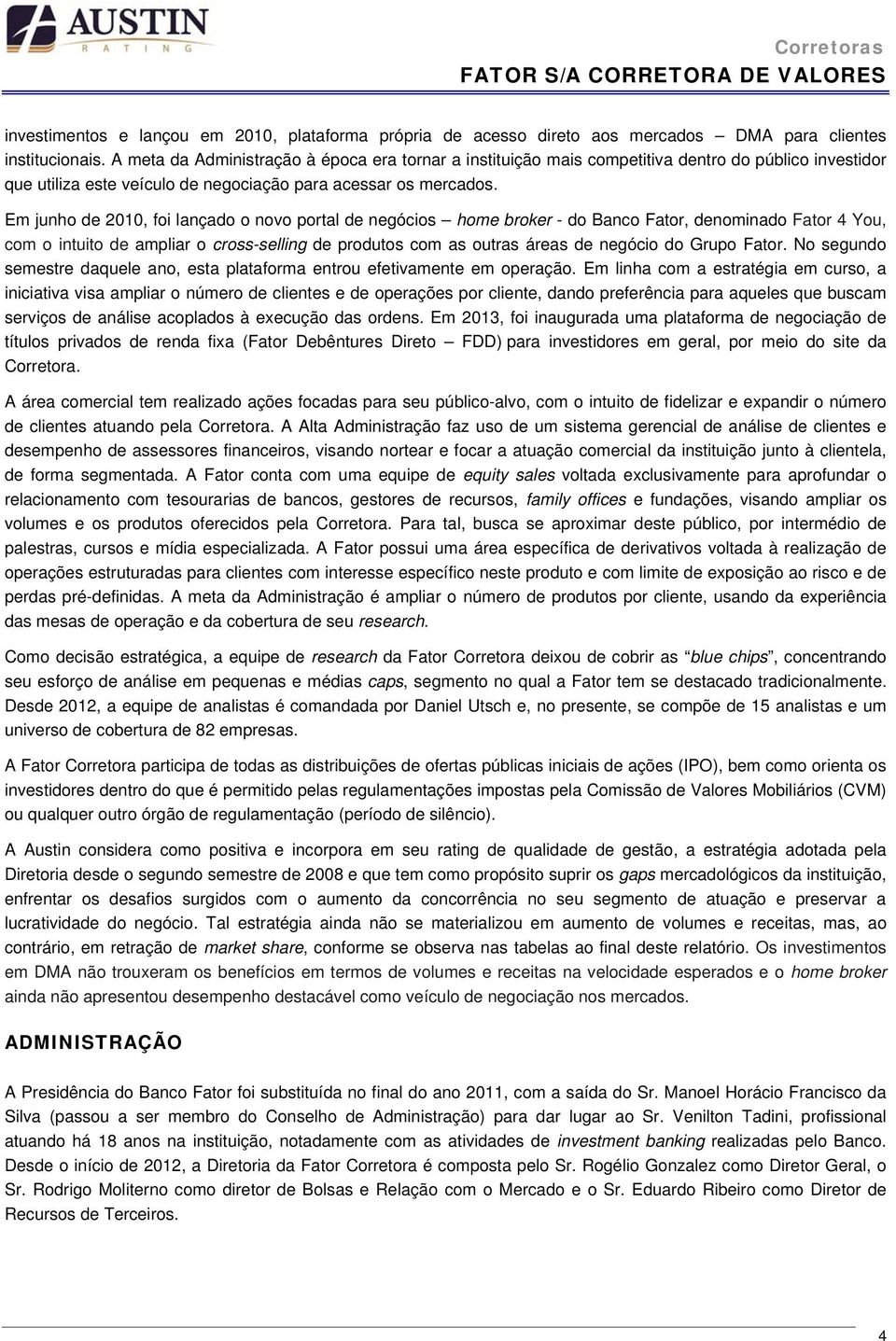 Em junho de 2010, foi lançado o novo portal de negócios home broker - do Banco Fator, denominado Fator 4 You, com o intuito de ampliar o cross-selling de produtos com as outras áreas de negócio do