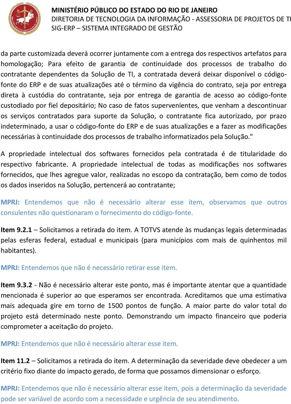 entrega de garantia de acesso ao código-fonte custodiado por fiel depositário; No caso de fatos supervenientes, que venham a descontinuar os serviços contratados para suporte da Solução, o