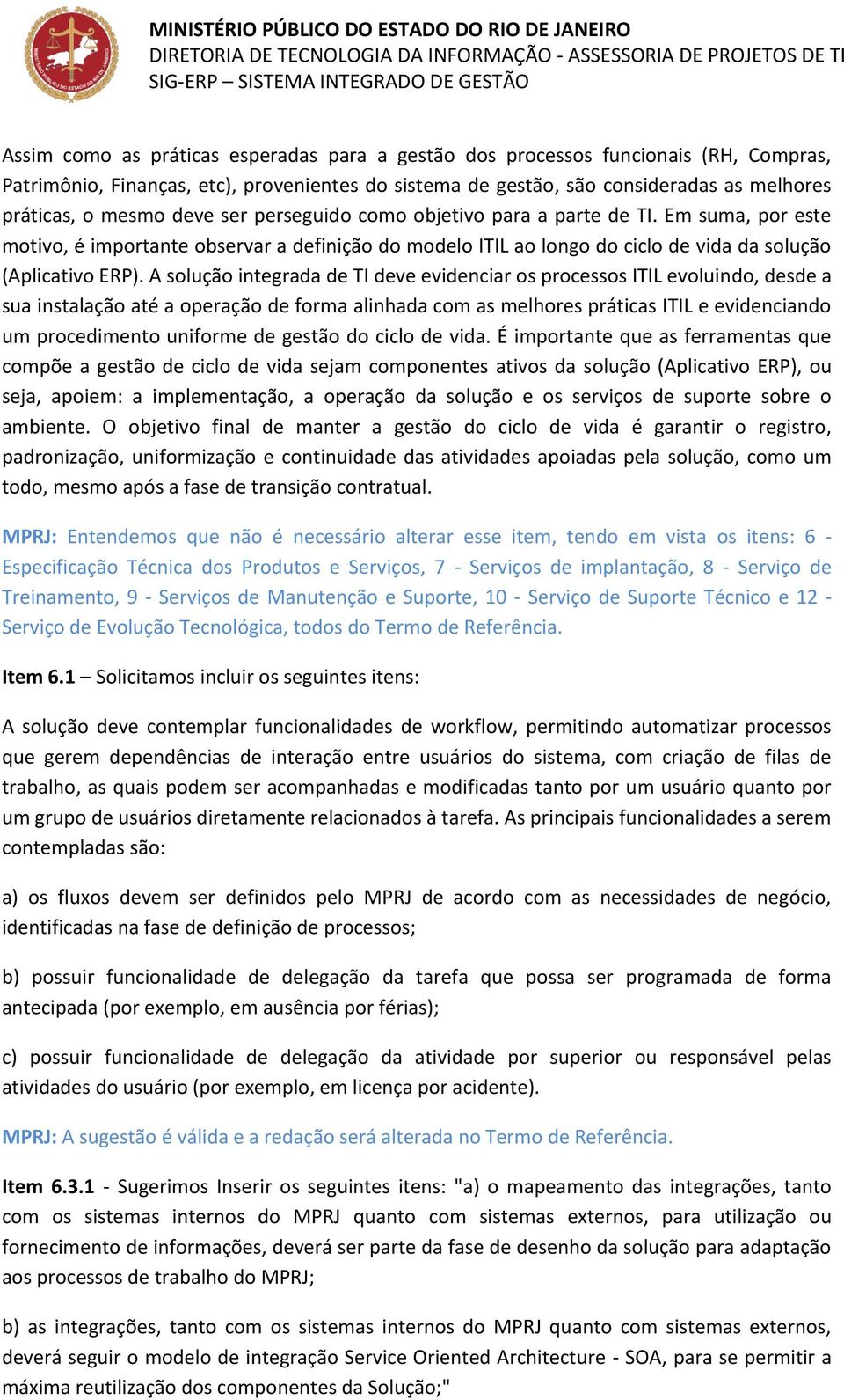 A solução integrada de TI deve evidenciar os processos ITIL evoluindo, desde a sua instalação até a operação de forma alinhada com as melhores práticas ITIL e evidenciando um procedimento uniforme de