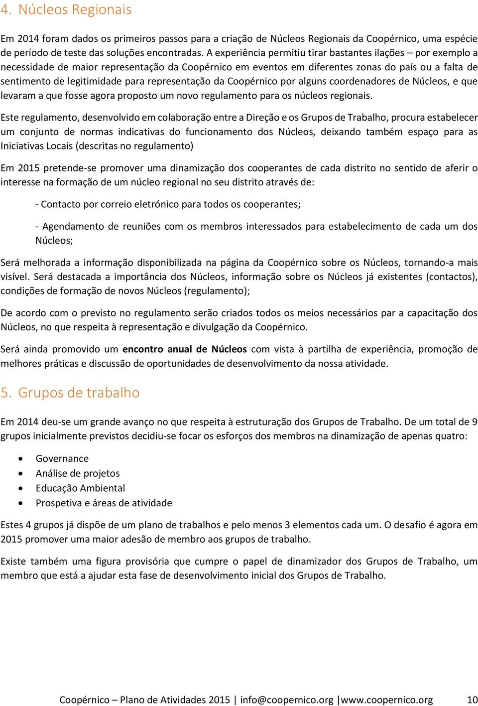 representação da Coopérnico por alguns coordenadores de Núcleos, e que levaram a que fosse agora proposto um novo regulamento para os núcleos regionais.