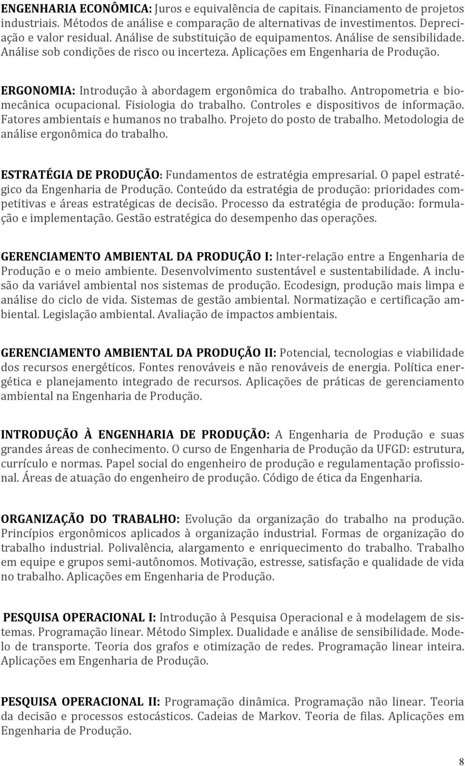 ERGONOMIA: Introdução à abordagem ergonômica do trabalho. Antropometria e biomecânica ocupacional. Fisiologia do trabalho. Controles e dispositivos de informação.