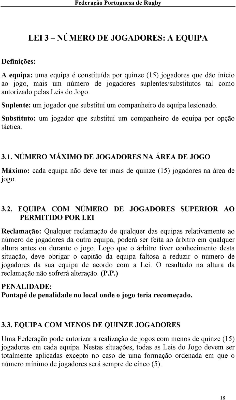 NÚMERO MÁXIMO DE JOGADORES NA ÁREA DE JOGO Máximo: cada equipa não deve ter mais de quinze (15) jogadores na área de jogo. 3.2.