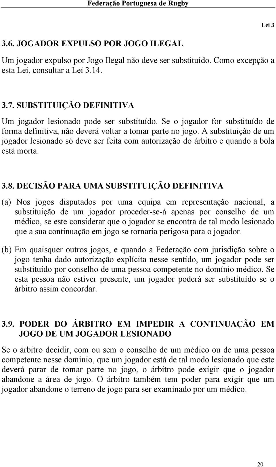 A substituição de um jogador lesionado só deve ser feita com autorização do árbitro e quando a bola está morta. 3.8.