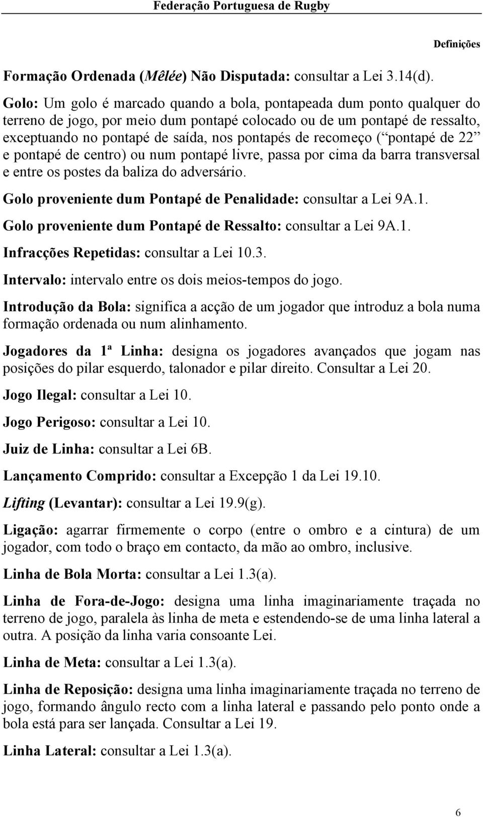 pontapés de recomeço ( pontapé de 22 e pontapé de centro) ou num pontapé livre, passa por cima da barra transversal e entre os postes da baliza do adversário.