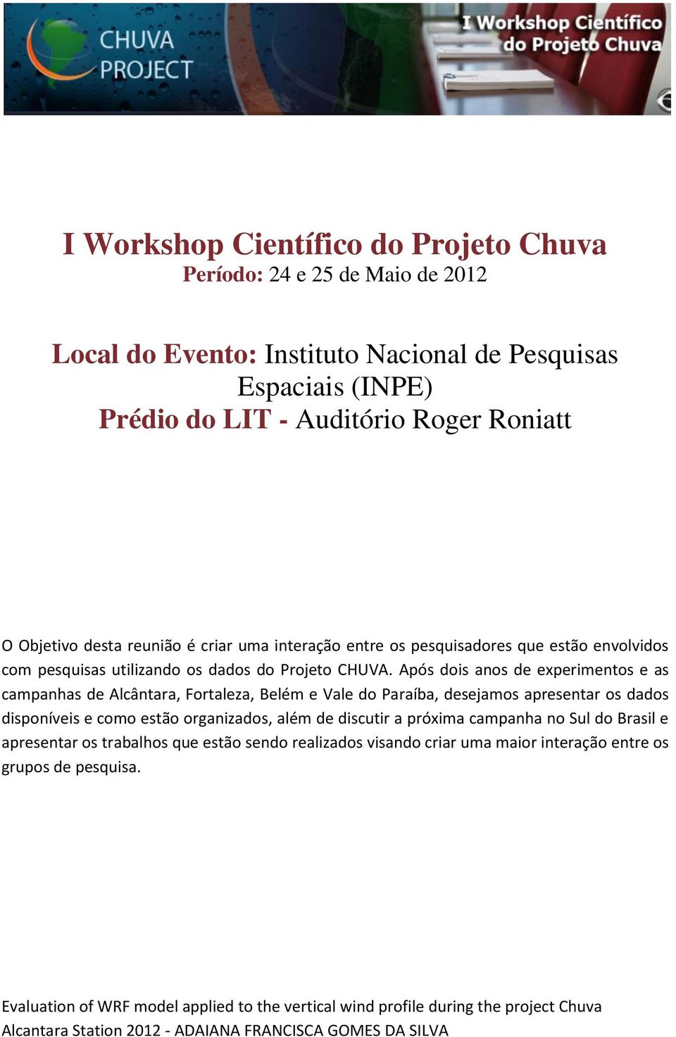 Após dois anos de experimentos e as campanhas de Alcântara, Fortaleza, Belém e Vale do Paraíba, desejamos apresentar os dados disponíveis e como estão organizados, além de discutir a próxima campanha