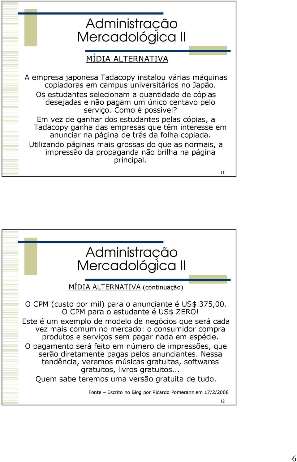 Em vez de ganhar dos estudantes pelas cópias, a Tadacopy ganha das empresas que têm interesse em anunciar na página de trás da folha copiada.