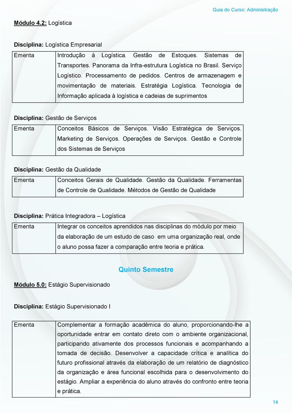 Tecnologia de Informação aplicada à logística e cadeias de suprimentos Disciplina: Gestão de Serviços Ementa Conceitos Básicos de Serviços. Visão Estratégica de Serviços. Marketing de Serviços.