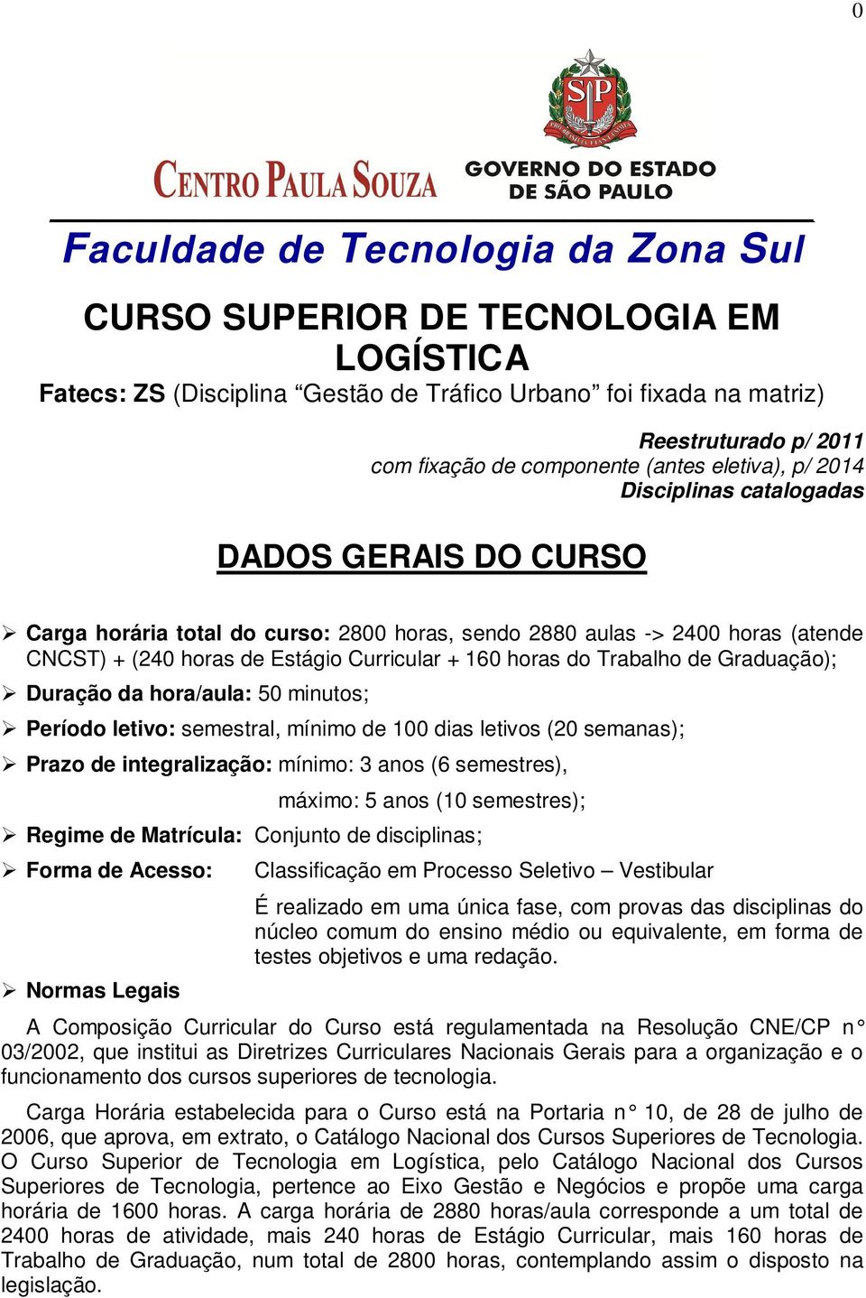 horas do Trabalho de Graduação); Duração da hora/aula: 50 minutos; Período letivo: semestral, mínimo de 100 dias letivos (20 semanas); Prazo de integralização: mínimo: 3 anos (6 semestres), máximo: 5