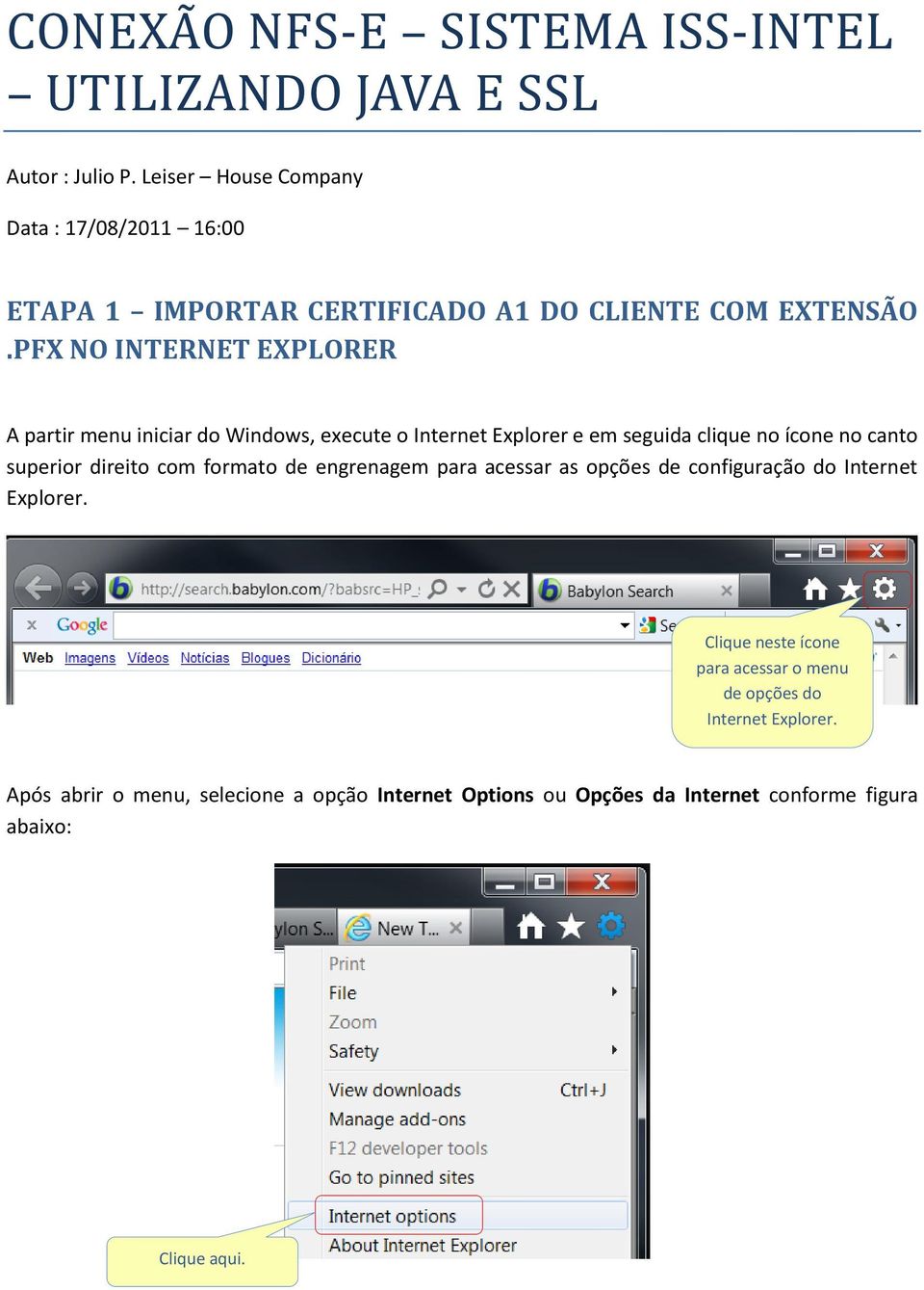 PFX NO INTERNET EXPLORER A partir menu iniciar do Windows, execute o Internet Explorer e em seguida clique no ícone no canto superior direito com