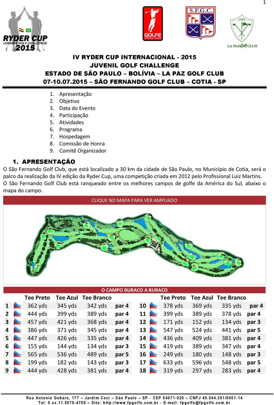 pelo Profissional Luiz Martins. O São Fernando Golf Club está ranqueado entre os melhores campos de golfe da América do Sul, abaixo o mapa do campo.