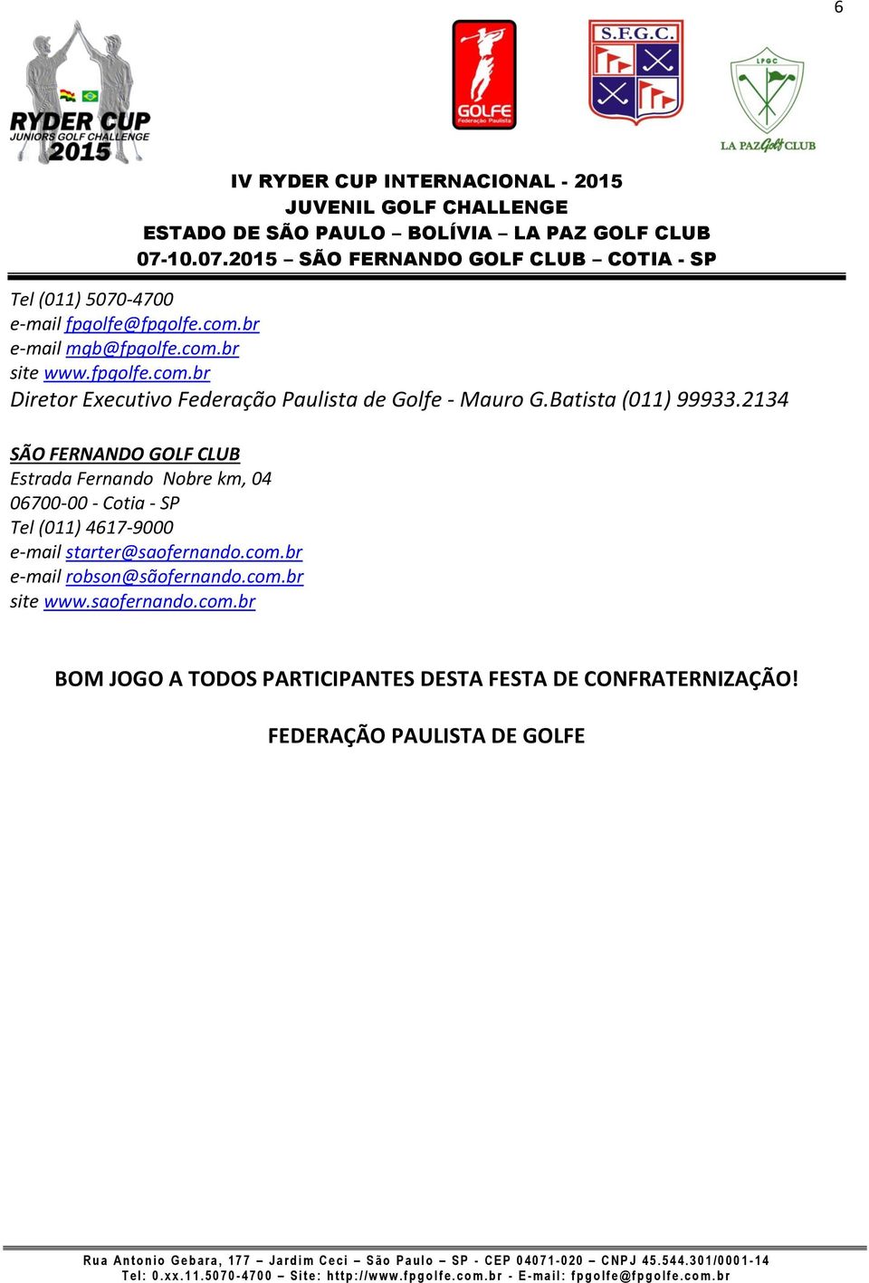 2134 SÃO FERNANDO GOLF CLUB Estrada Fernando Nobre km, 04 06700-00 - Cotia - SP Tel (011) 4617-9000 e-mail