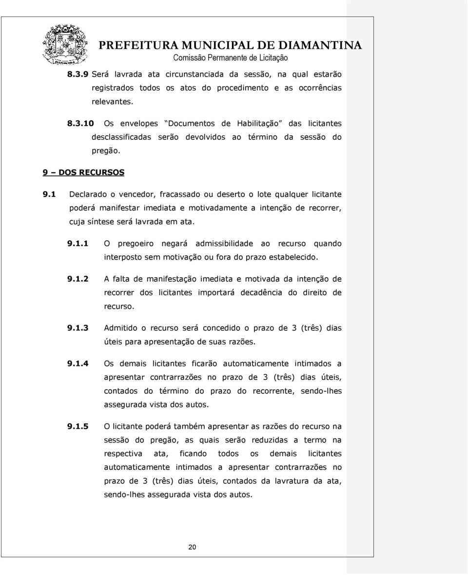 9.1.2 A falta de manifestação imediata e motivada da intenção de recorrer dos licitantes importará decadência do direito de recurso. 9.1.3 Admitido o recurso será concedido o prazo de 3 (três) dias úteis para apresentação de suas razões.