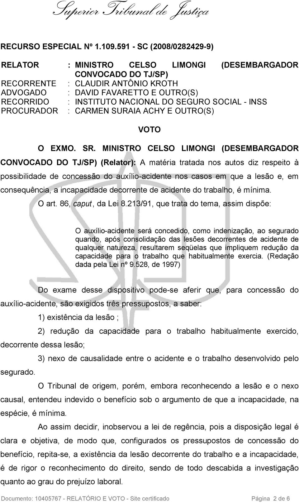 DO SEGURO SOCIAL - INSS PROCURADOR : CARMEN SURAIA ACHY E OUTRO(S) VOTO O EXMO. SR.